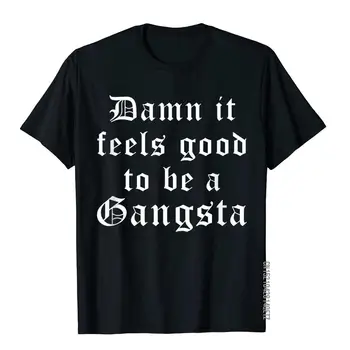 Lanet olsun Olmak Iyi Hissettiriyor Bir Gangsta Komik 90 s Hip Hop T Shirt Tees Yeni Tasarım Sokak Pamuk erkek T Shirt Doğum Günü