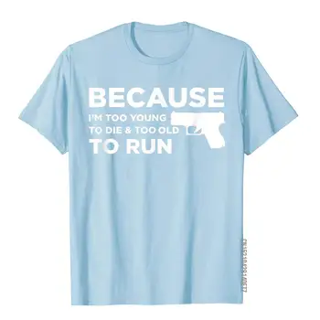 Çünkü ben Çok Genç Ölmek İçin Komik Tanrı Silahlar 2A Sevgilisi Pro Silah T-Shirt Yaygın Erkek T Shirt 3D Tarzı Üst T-shirt Pamuk Sokak 4